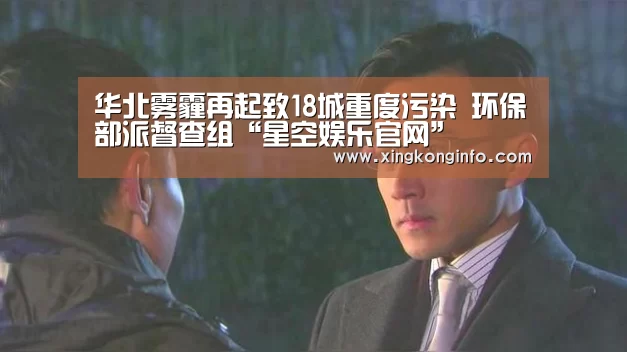 华北雾霾再起致18城重度污染 环保部派督查组“星空娱乐官网”