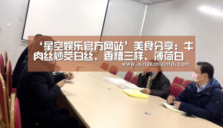 ‘星空娱乐官方网站’美食分享:牛肉丝炒茭白丝、香糟三样、薄荷白肉卷的做法(图2) 星空娱乐