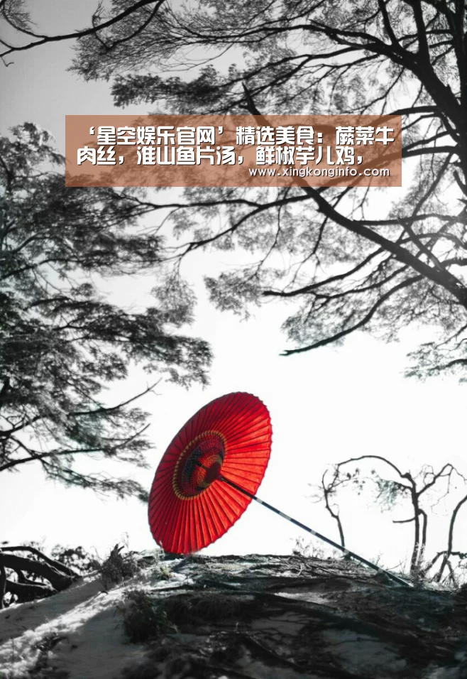 ‘星空娱乐官网’精选美食:蕨菜牛肉丝,淮山鱼片汤,鲜椒芋儿鸡,辣子鸡丁的做法(图2) 星空娱乐官网