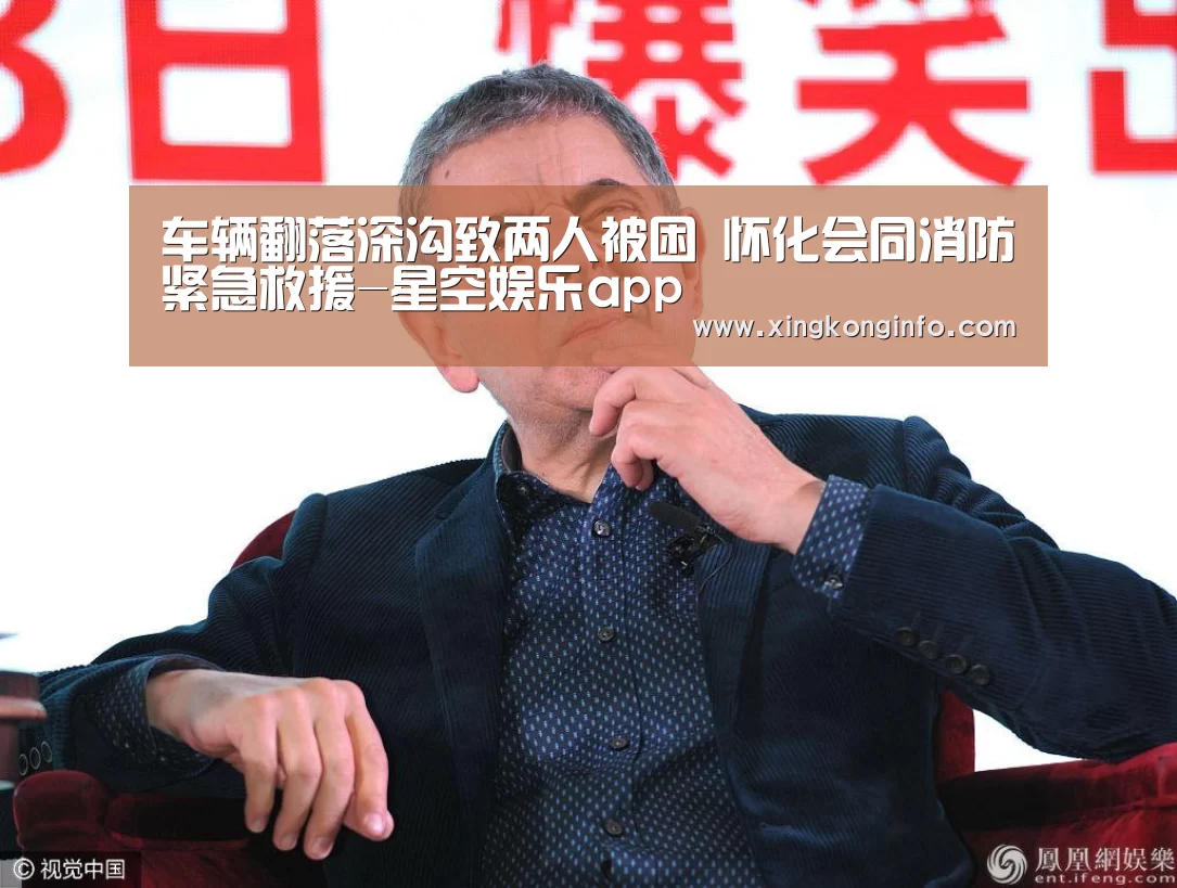 车辆翻落深沟致两人被困 怀化会同消防紧急救援-星空娱乐app
