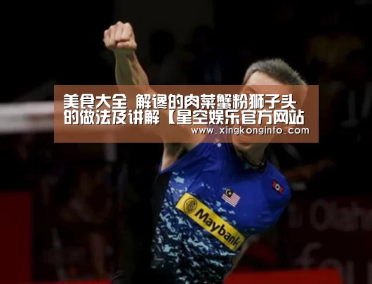 美食大全 解谗的肉菜蟹粉狮子头的做法及讲解【星空娱乐官方网站】(图3) 星空娱乐app
